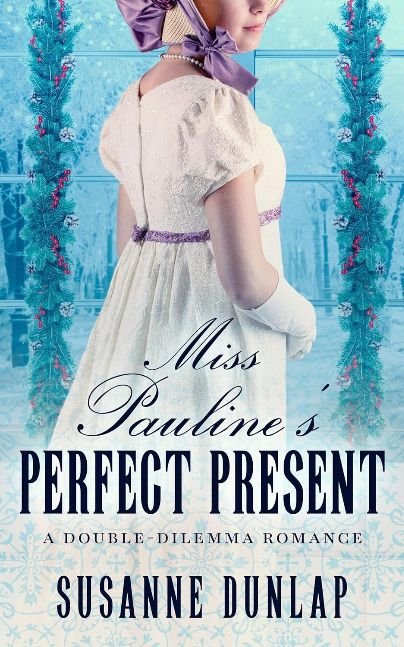 Miss Pauline's Perfect Present: A Regency Holiday Romance (Double-Dilemma Romance Book 3)